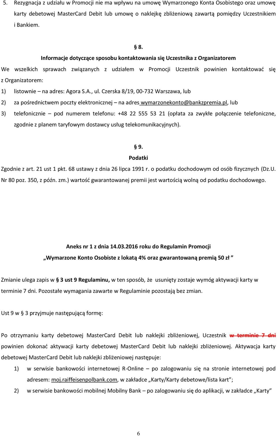 Informacje dotyczące sposobu kontaktowania się Uczestnika z Organizatorem We wszelkich sprawach związanych z udziałem w Promocji Uczestnik powinien kontaktować się z Organizatorem: 1) listownie na