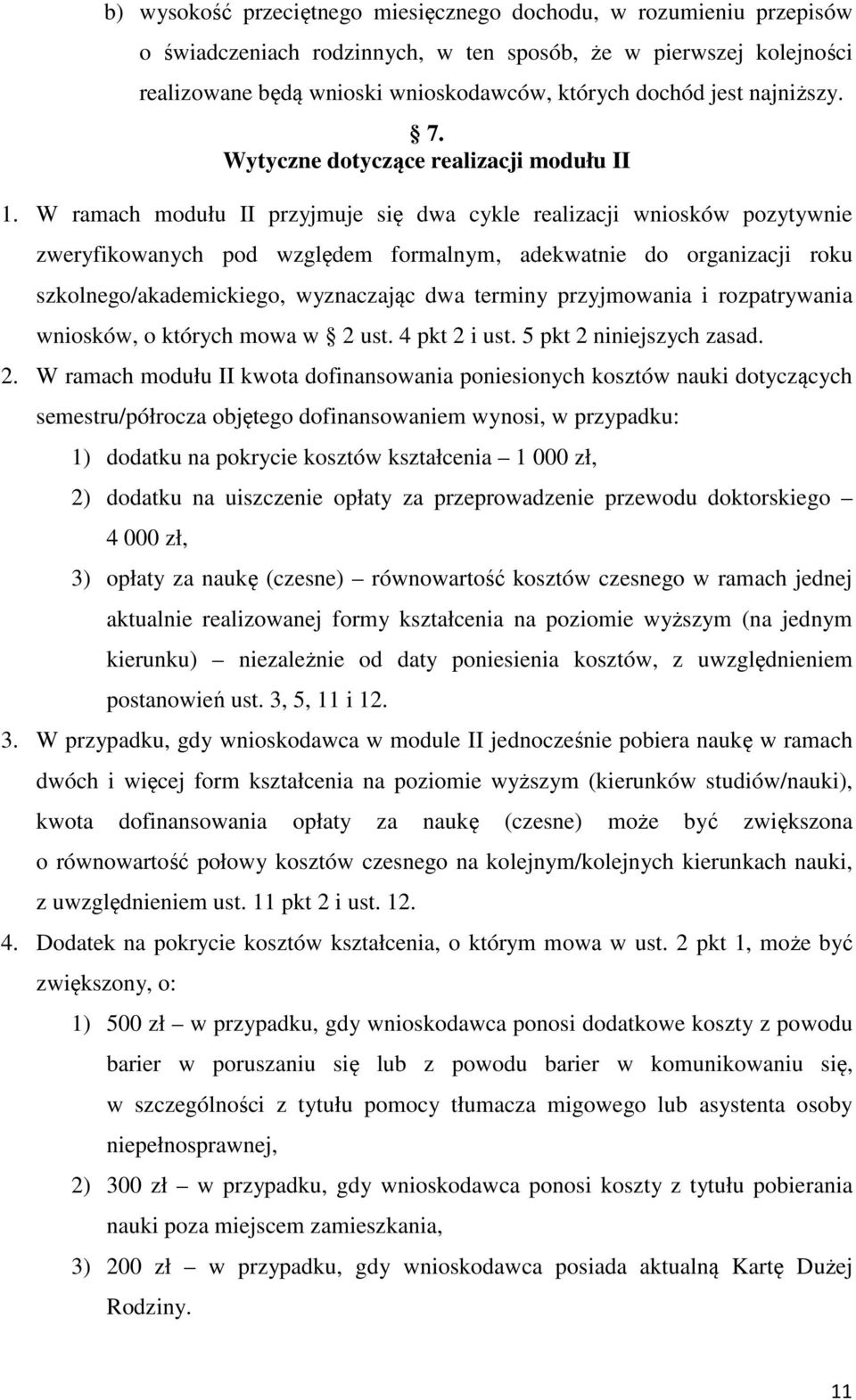 W ramach modułu II przyjmuje się dwa cykle realizacji wniosków pozytywnie zweryfikowanych pod względem formalnym, adekwatnie do organizacji roku szkolnego/akademickiego, wyznaczając dwa terminy