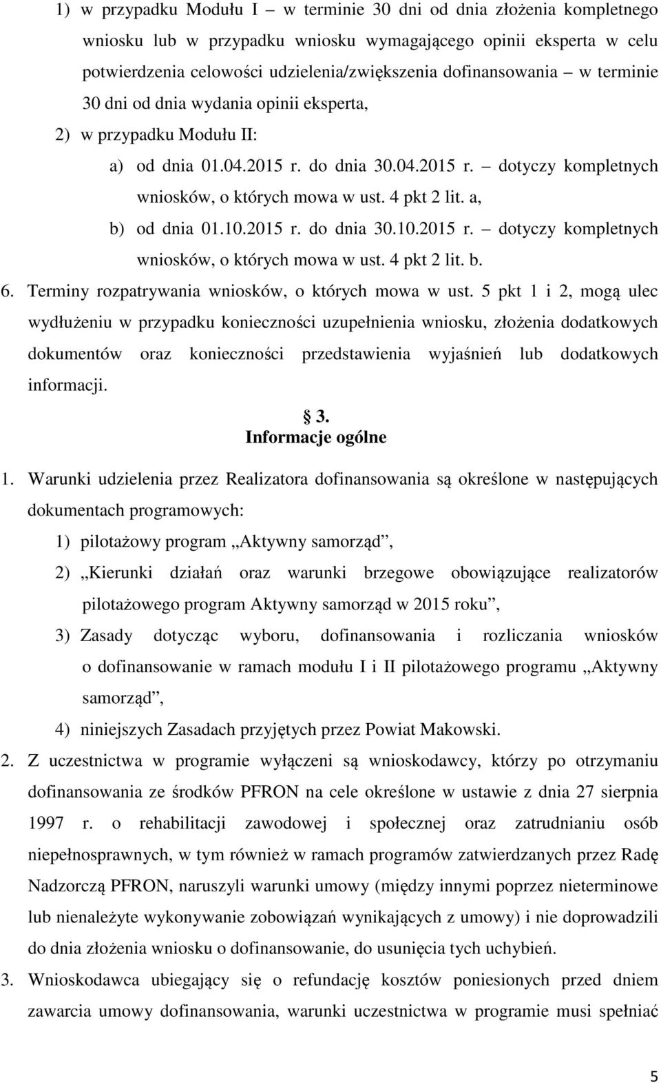 4 pkt 2 lit. a, b) od dnia 01.10.201 r. do dnia 30.10.201 r. dotyczy kompletnych wniosków, o których mowa w ust. 4 pkt 2 lit. b. 6. Terminy rozpatrywania wniosków, o których mowa w ust.