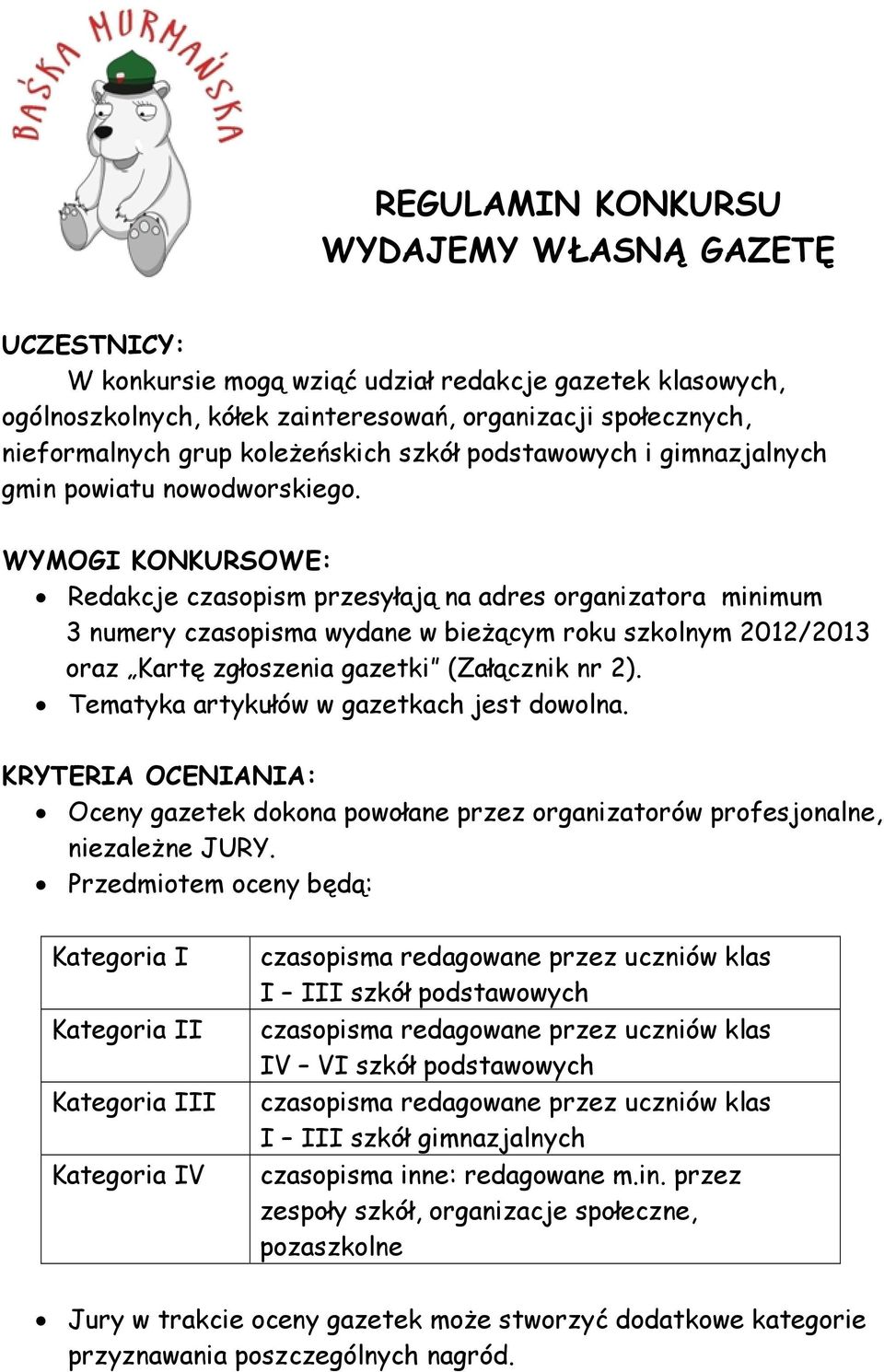 WYMOGI KONKURSOWE: Redakcje czasopism przesyłają na adres organizatora minimum 3 numery czasopisma wydane w bieżącym roku szkolnym 2012/2013 oraz Kartę zgłoszenia gazetki (Załącznik nr 2).