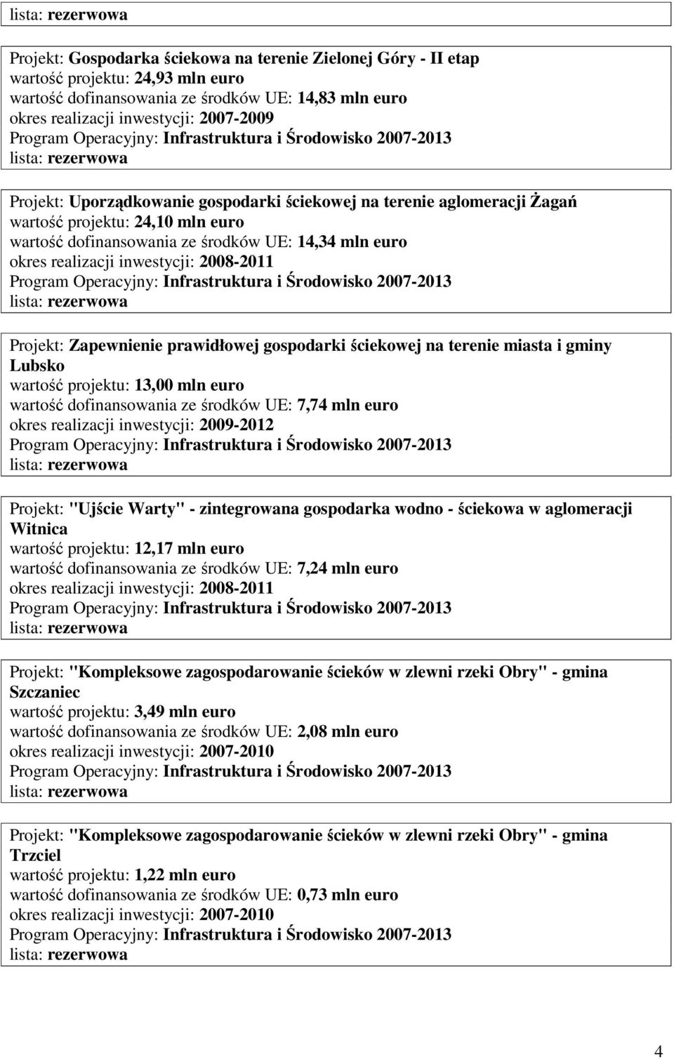 ściekowej na terenie miasta i gminy Lubsko wartość projektu: 13,00 mln euro wartość dofinansowania ze środków UE: 7,74 mln euro Projekt: "Ujście Warty" - zintegrowana gospodarka wodno - ściekowa w