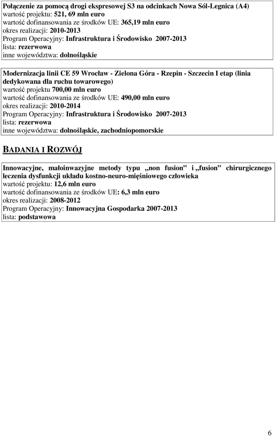 środków UE: 490,00 mln euro okres realizacji: 2010-2014 inne województwa: dolnośląskie, zachodniopomorskie BADANIA I ROZWÓJ Innowacyjne, małoinwazyjne metody typu non fusion i fusion chirurgicznego