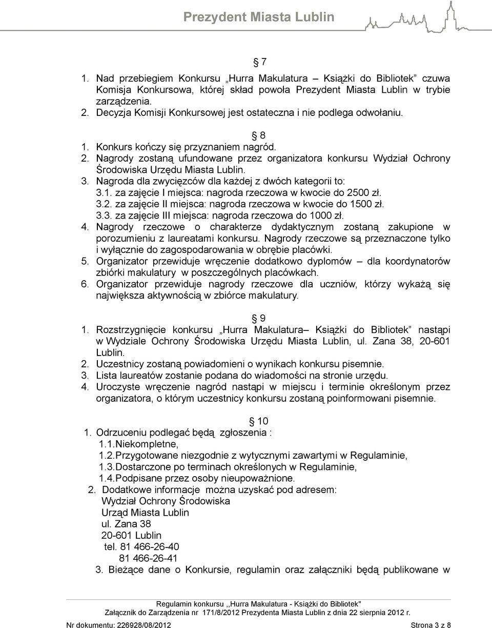 Nagrody zostaną ufundowane przez organizatora konkursu Wydział Ochrony Środowiska Urzędu Miasta Lublin. 3. Nagroda dla zwycięzców dla każdej z dwóch kategorii to: 3.1.