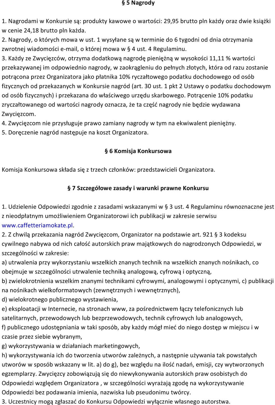 Każdy ze Zwycięzców, otrzyma dodatkową nagrodę pieniężną w wysokości 11,11 % wartości przekazywanej im odpowiednio nagrody, w zaokrągleniu do pełnych złotych, która od razu zostanie potrącona przez