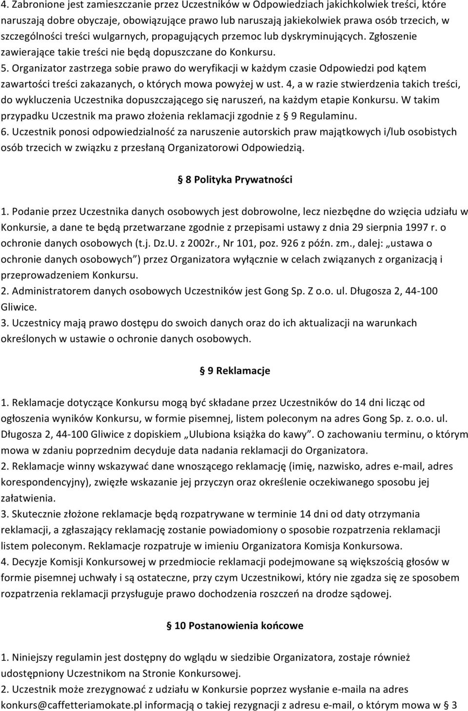 Organizator zastrzega sobie prawo do weryfikacji w każdym czasie Odpowiedzi pod kątem zawartości treści zakazanych, o których mowa powyżej w ust.