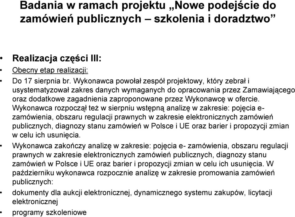 Wykonawca rozpoczął też w sierpniu wstępną analizę w zakresie: pojęcia e- zamówienia, obszaru regulacji prawnych w zakresie elektronicznych zamówień publicznych, diagnozy stanu zamówień w Polsce i UE