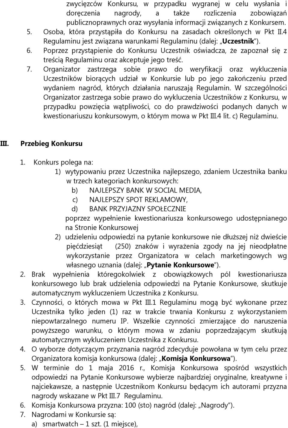 Poprzez przystąpienie do Konkursu Uczestnik oświadcza, że zapoznał się z treścią Regulaminu oraz akceptuje jego treść. 7.