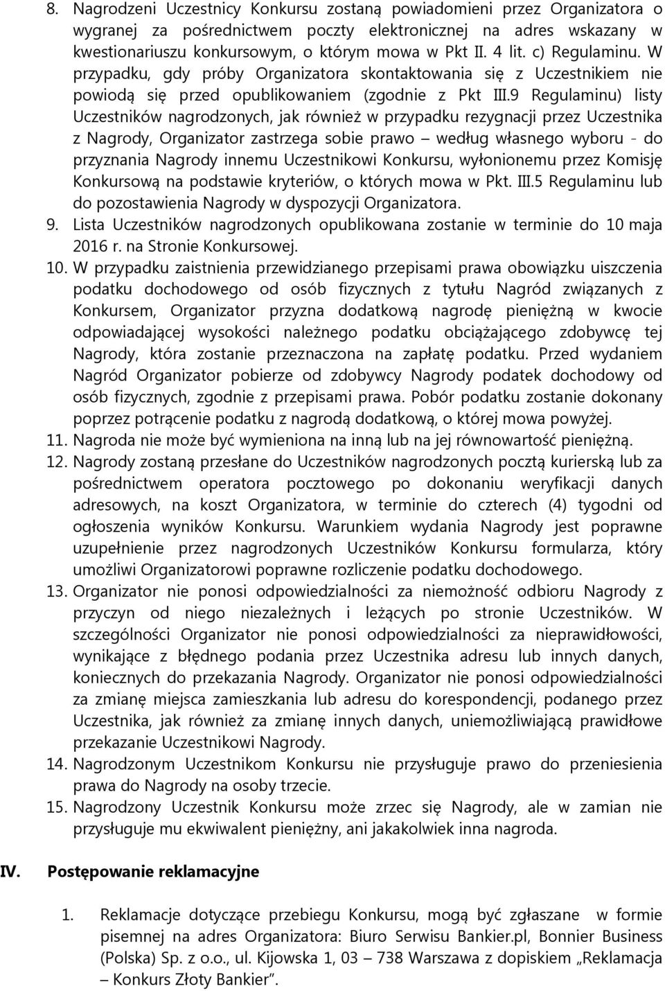 9 Regulaminu) listy Uczestników nagrodzonych, jak również w przypadku rezygnacji przez Uczestnika z Nagrody, Organizator zastrzega sobie prawo według własnego wyboru - do przyznania Nagrody innemu