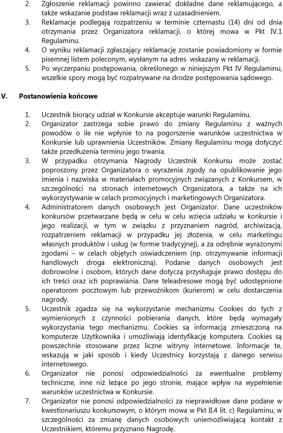 O wyniku reklamacji zgłaszający reklamację zostanie powiadomiony w formie pisemnej listem poleconym, wysłanym na adres wskazany w reklamacji. 5.