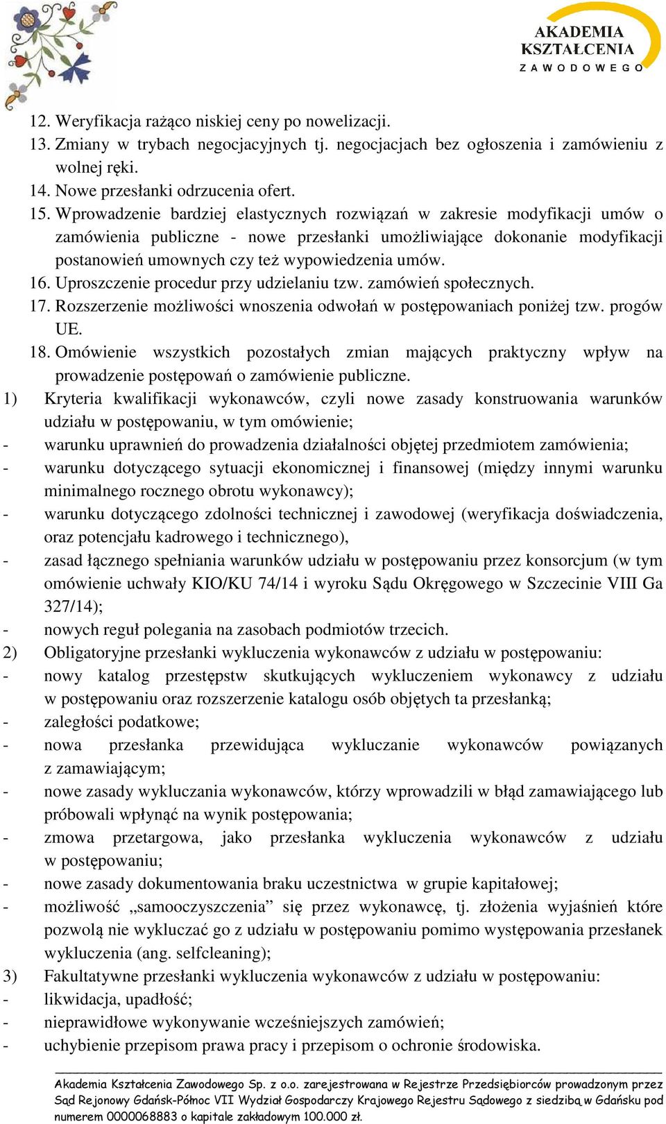 16. Uproszczenie procedur przy udzielaniu tzw. zamówień społecznych. 17. Rozszerzenie możliwości wnoszenia odwołań w postępowaniach poniżej tzw. progów UE. 18.