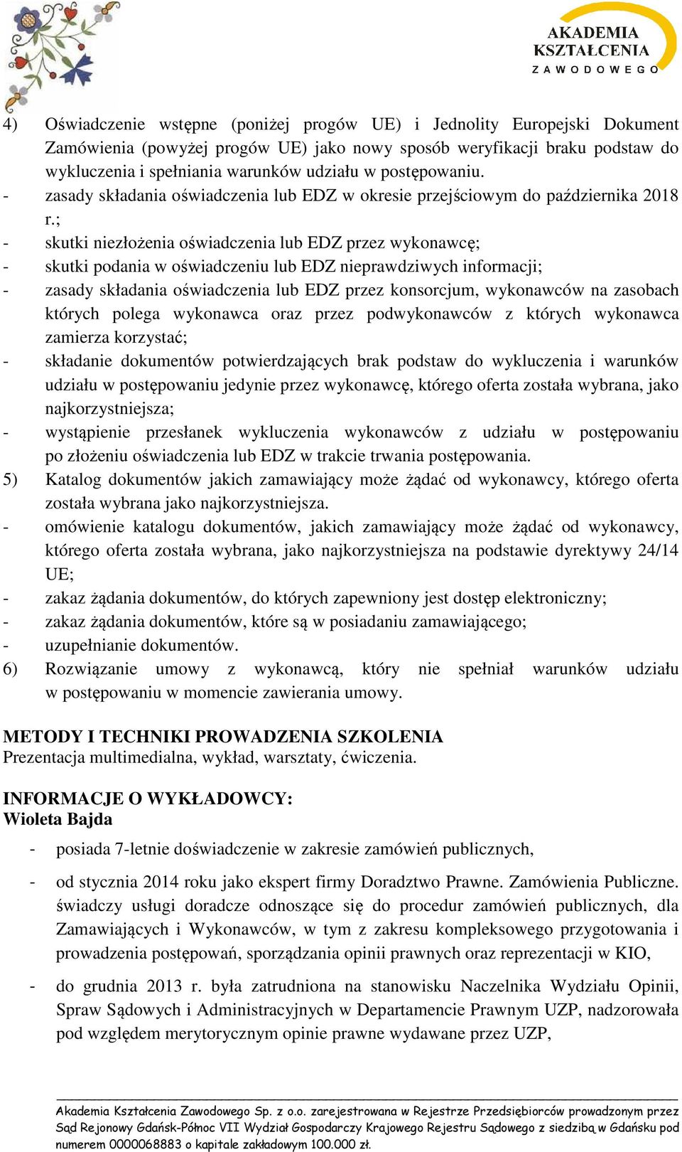 ; - skutki niezłożenia oświadczenia lub EDZ przez wykonawcę; - skutki podania w oświadczeniu lub EDZ nieprawdziwych informacji; - zasady składania oświadczenia lub EDZ przez konsorcjum, wykonawców na