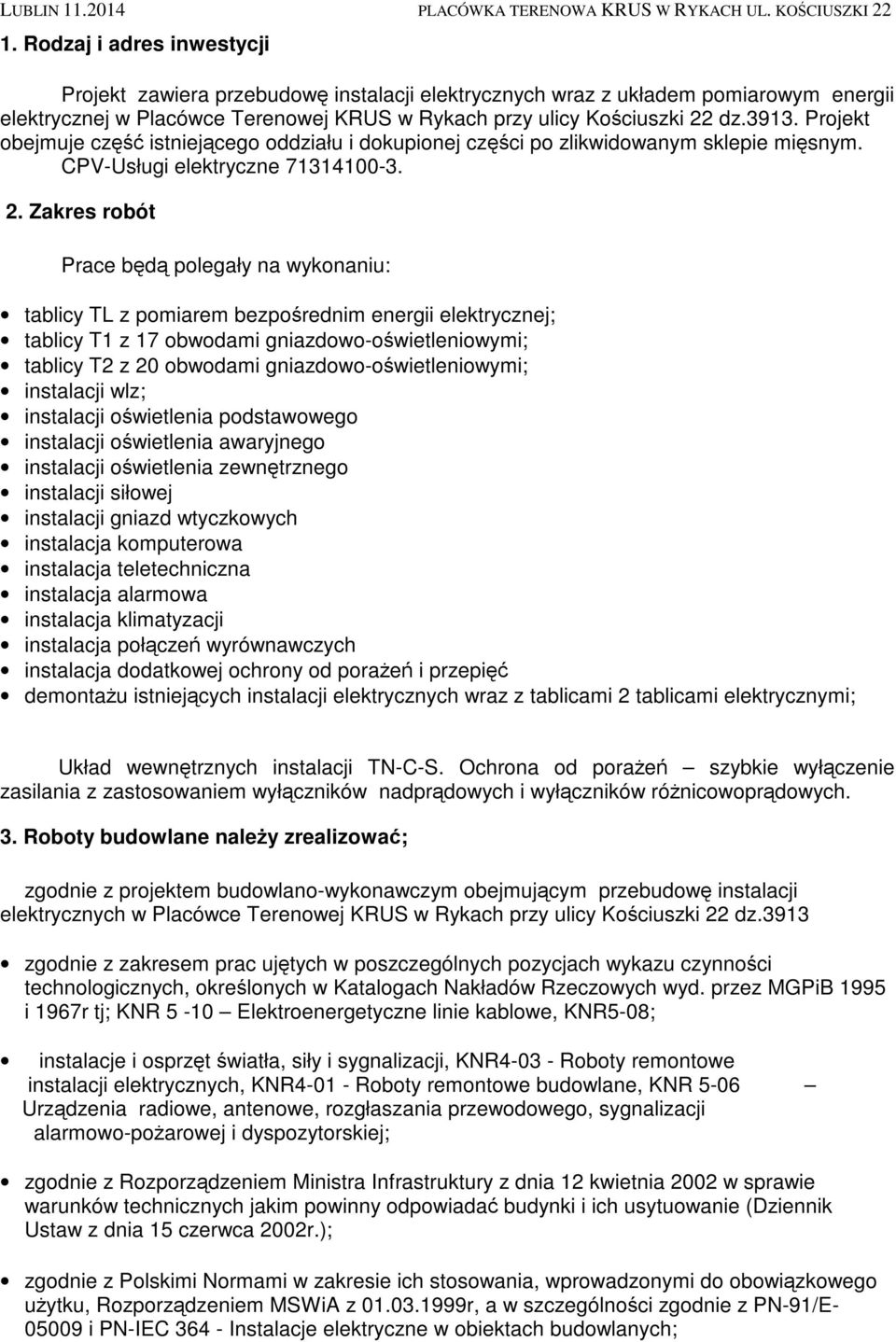 Zakres robót Prace będą polegały na wykonaniu: tablicy TL z pomiarem bezpośrednim energii elektrycznej; tablicy T1 z 17 obwodami gniazdowo-oświetleniowymi; tablicy T2 z 20 obwodami