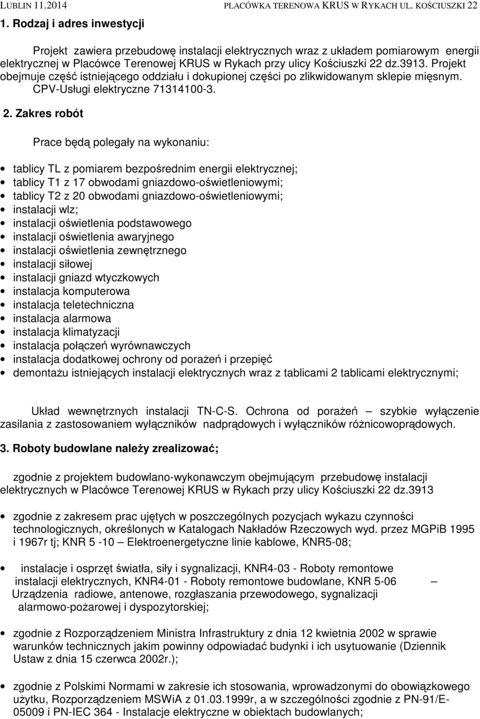 Zakres robót Prace będą polegały na wykonaniu: tablicy TL z pomiarem bezpośrednim energii elektrycznej; tablicy T1 z 17 obwodami gniazdowo-oświetleniowymi; tablicy T2 z 20 obwodami