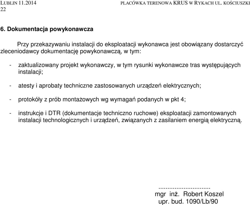 zaktualizowany projekt wykonawczy, w tym rysunki wykonawcze tras występujących instalacji; - atesty i aprobaty techniczne zastosowanych urządzeń elektrycznych; -