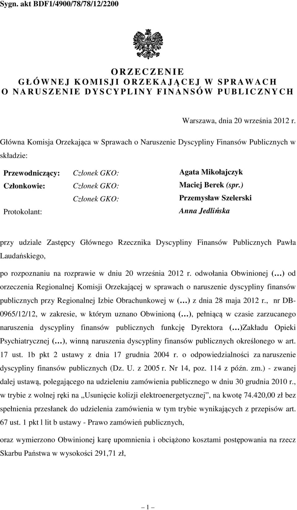 ) Członek GKO: Przemysław Szelerski Protokolant: Anna Jedlińska przy udziale Zastępcy Głównego Rzecznika Dyscypliny Finansów Publicznych Pawła Laudańskiego, po rozpoznaniu na rozprawie w dniu 20