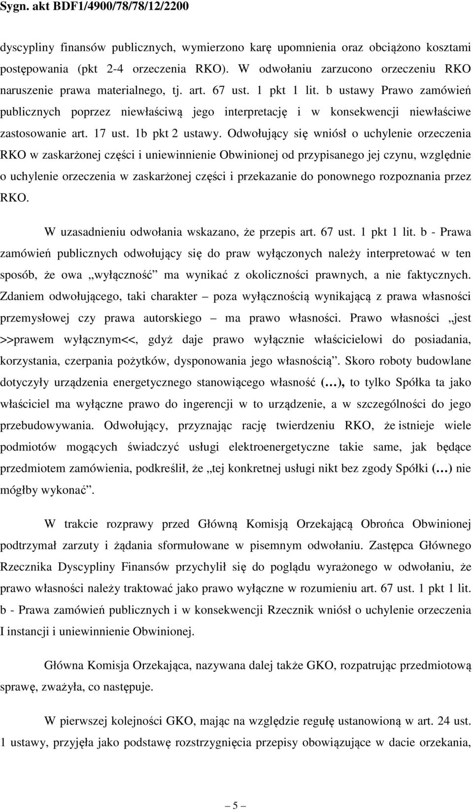 Odwołujący się wniósł o uchylenie orzeczenia RKO w zaskarżonej części i uniewinnienie Obwinionej od przypisanego jej czynu, względnie o uchylenie orzeczenia w zaskarżonej części i przekazanie do