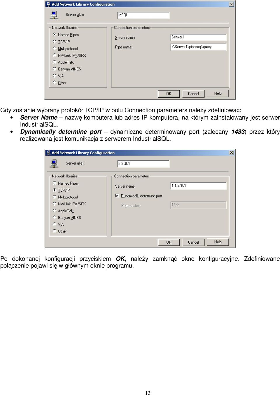 Dynamically determine port dynamiczne determinowany port (zalecany 1433) przez który realizowana jest komunikacja z