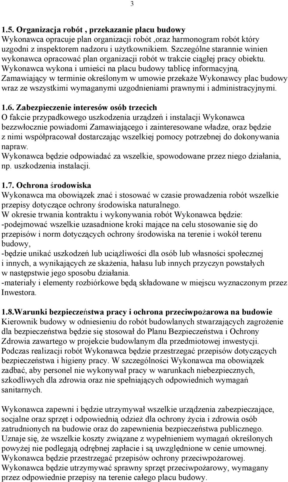 Zamawiający w terminie określonym w umowie przekaŝe Wykonawcy plac budowy wraz ze wszystkimi wymaganymi uzgodnieniami prawnymi i administracyjnymi. 1.6.