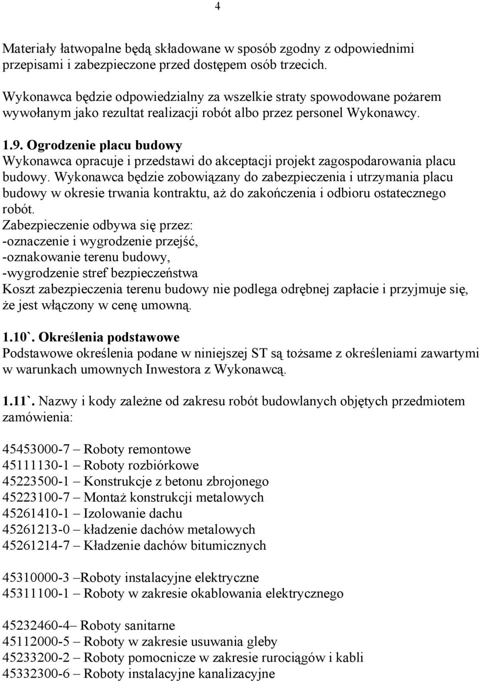 Ogrodzenie placu budowy Wykonawca opracuje i przedstawi do akceptacji projekt zagospodarowania placu budowy.