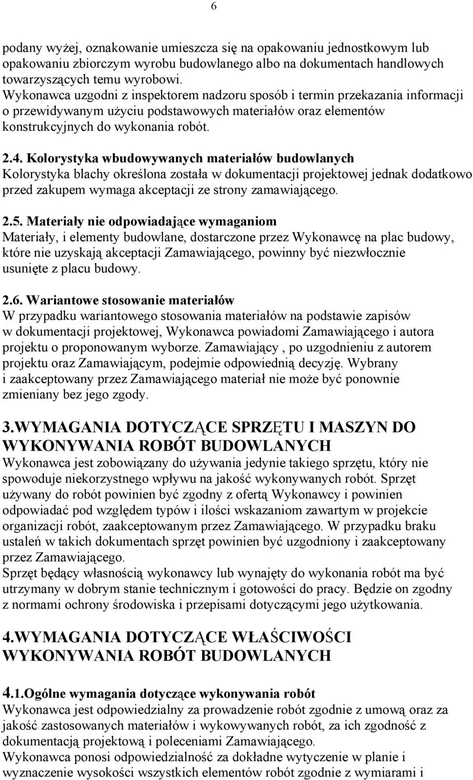 Kolorystyka wbudowywanych materiałów budowlanych Kolorystyka blachy określona została w dokumentacji projektowej jednak dodatkowo przed zakupem wymaga akceptacji ze strony zamawiającego. 2.5.