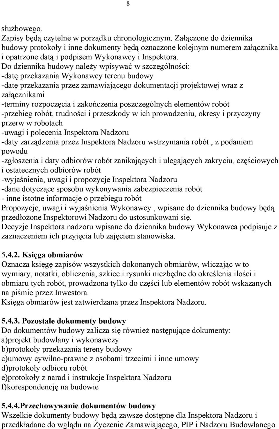 Do dziennika budowy naleŝy wpisywać w szczególności: -datę przekazania Wykonawcy terenu budowy -datę przekazania przez zamawiającego dokumentacji projektowej wraz z załącznikami -terminy rozpoczęcia