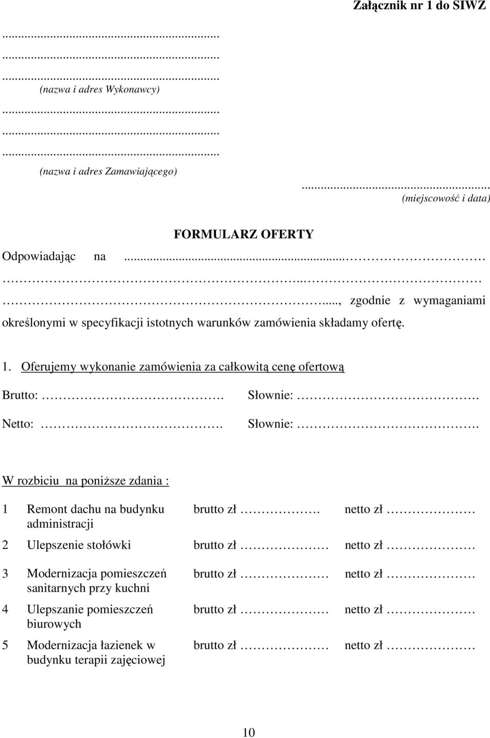 Oferujemy wykonanie zamówienia za całkowitą cenę ofertową Brutto:. Netto:. Słownie:. Słownie:. W rozbiciu na poniŝsze zdania : 1 Remont dachu na budynku administracji brutto zł.