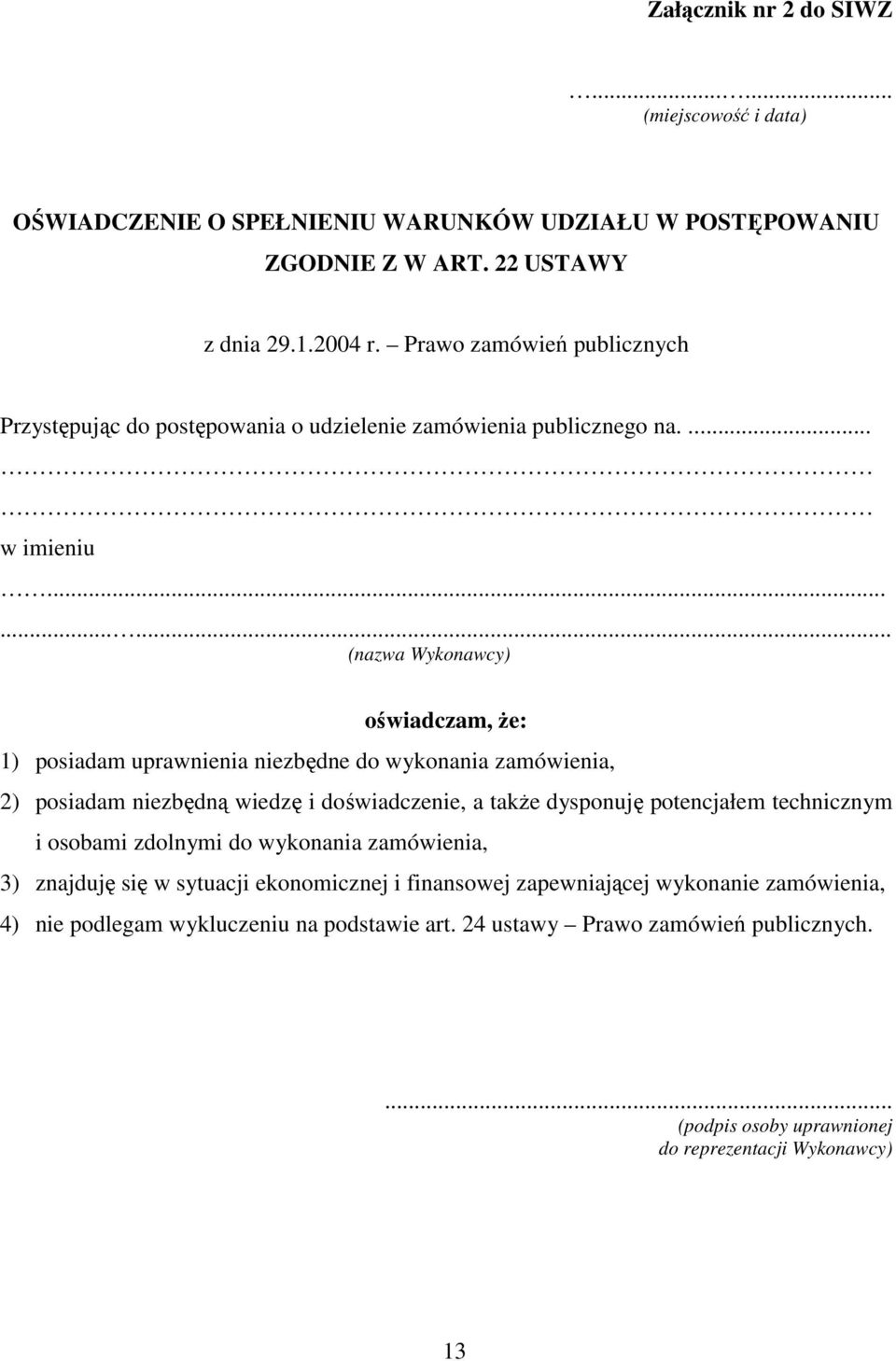 ........ (nazwa Wykonawcy) oświadczam, Ŝe: 1) posiadam uprawnienia niezbędne do wykonania zamówienia, 2) posiadam niezbędną wiedzę i doświadczenie, a takŝe dysponuję potencjałem