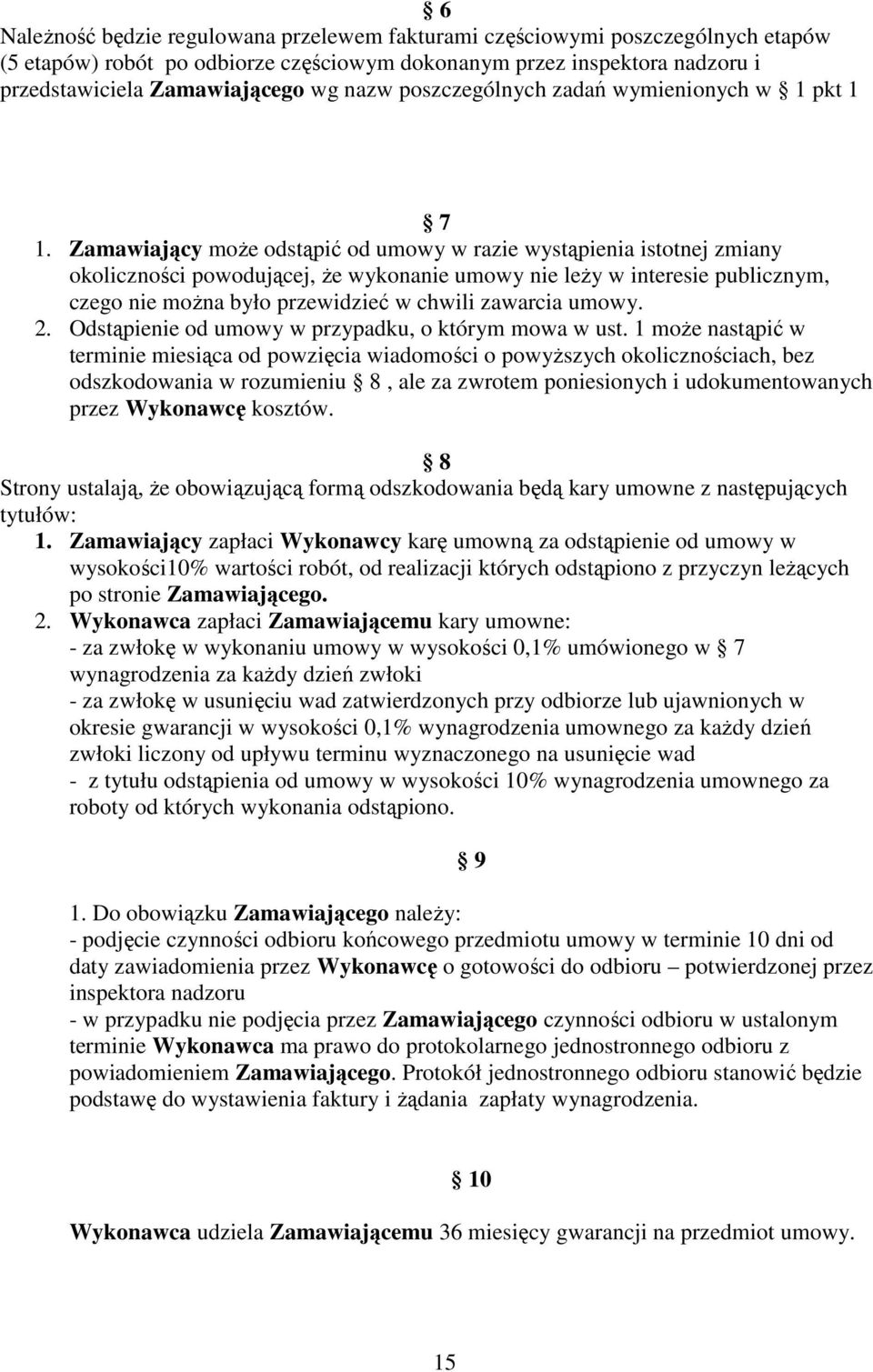 Zamawiający moŝe odstąpić od umowy w razie wystąpienia istotnej zmiany okoliczności powodującej, Ŝe wykonanie umowy nie leŝy w interesie publicznym, czego nie moŝna było przewidzieć w chwili zawarcia