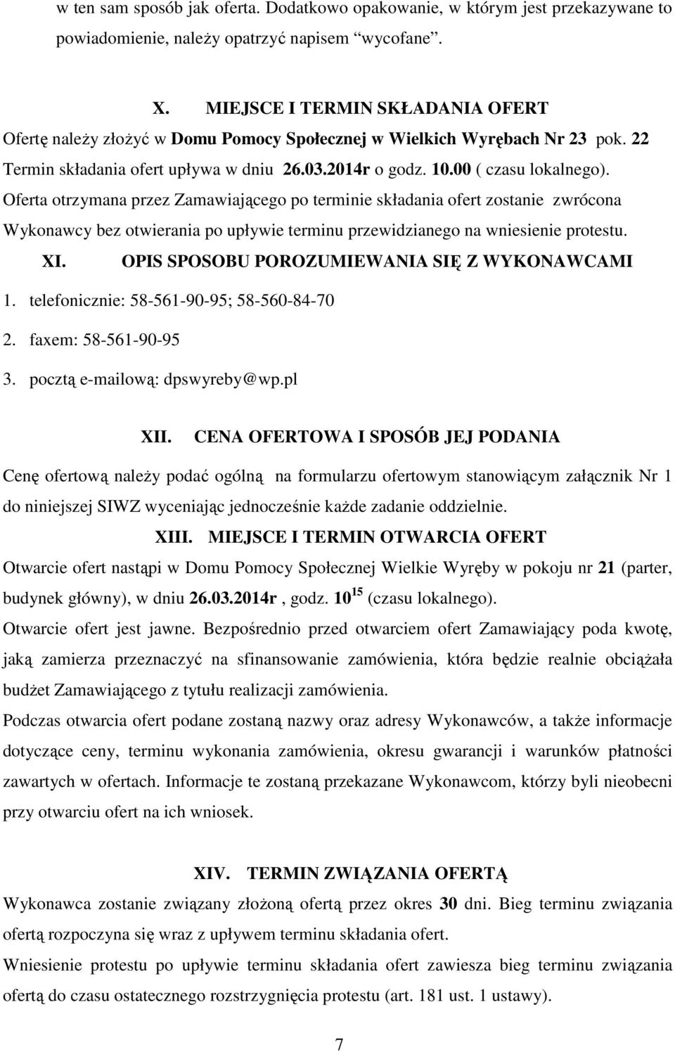 Oferta otrzymana przez Zamawiającego po terminie składania ofert zostanie zwrócona Wykonawcy bez otwierania po upływie terminu przewidzianego na wniesienie protestu. XI.