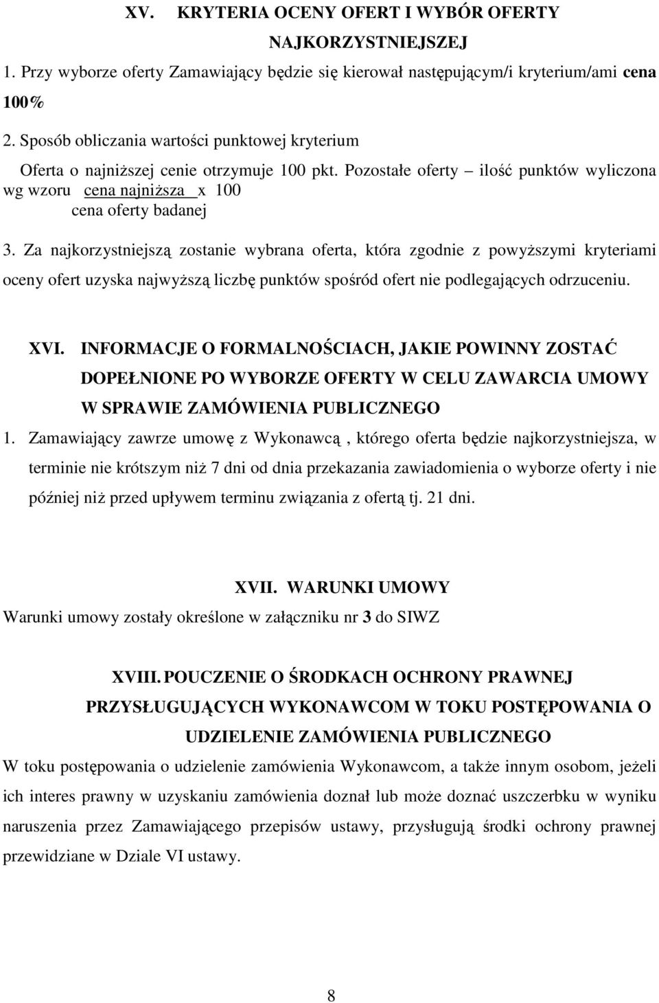 Za najkorzystniejszą zostanie wybrana oferta, która zgodnie z powyŝszymi kryteriami oceny ofert uzyska najwyŝszą liczbę punktów spośród ofert nie podlegających odrzuceniu. XVI.