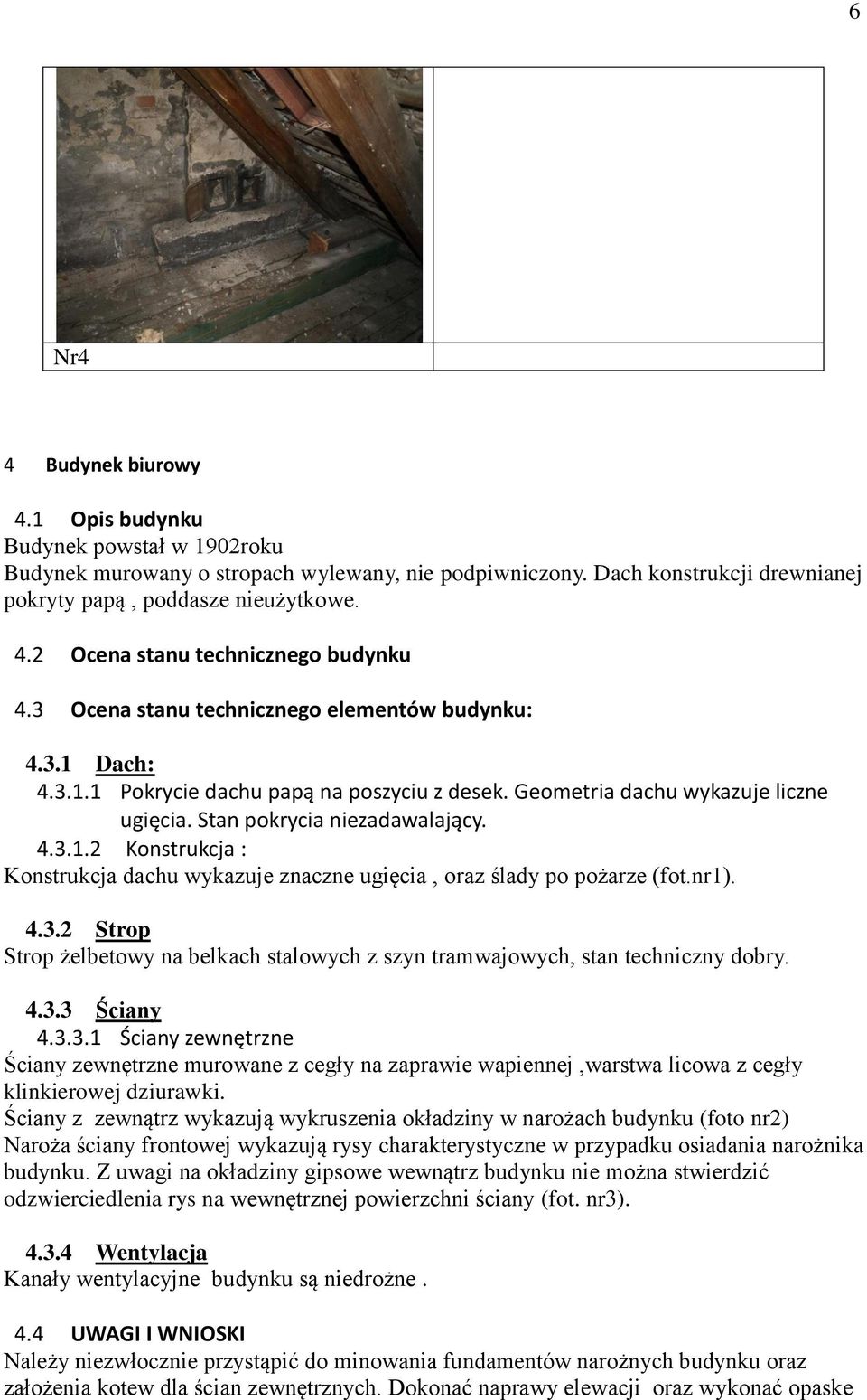 nr1). 4.3.2 Strop Strop żelbetowy na belkach stalowych z szyn tramwajowych, stan techniczny dobry. 4.3.3 Ściany 4.3.3.1 Ściany zewnętrzne Ściany zewnętrzne murowane z cegły na zaprawie wapiennej,warstwa licowa z cegły klinkierowej dziurawki.