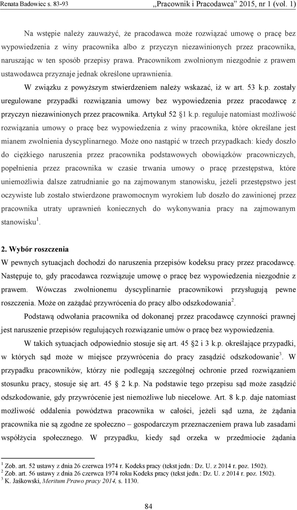 Artykuł 52 1 k.p. reguluje natomiast możliwość rozwiązania umowy o pracę bez wypowiedzenia z winy pracownika, które określane jest mianem zwolnienia dyscyplinarnego.