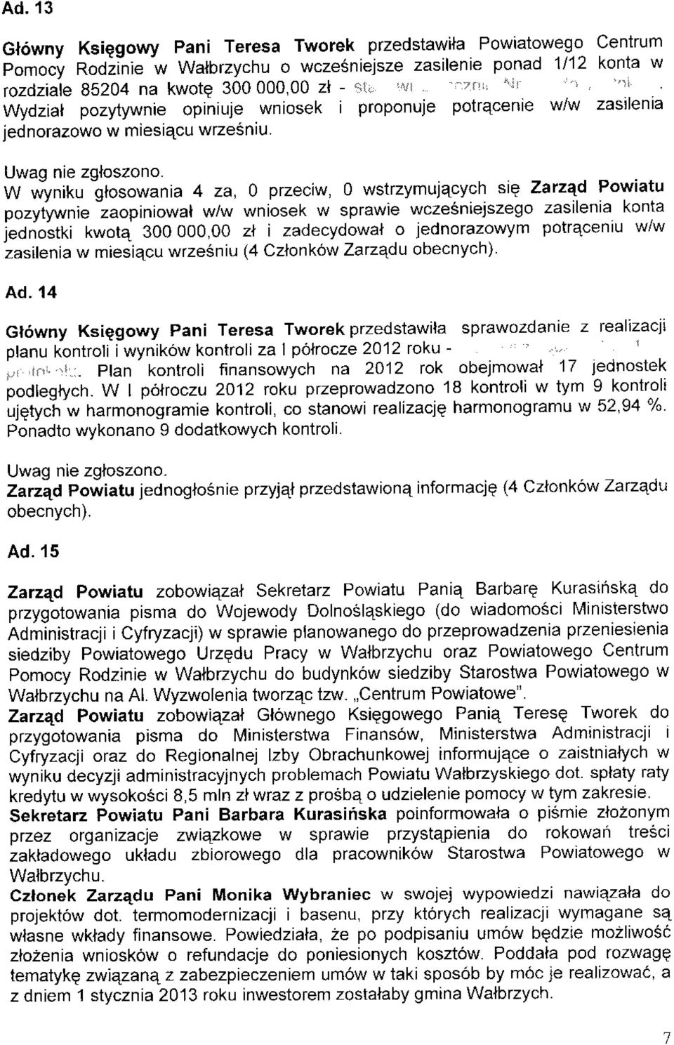 W w;yniku glosowania -zaopiniowal 4 za, O Wzeciw, 0 wstrzymujacych siq ZarzQd Powiatu pozytywnie w/w wniosek w sprawie wcze6niejszego zasilenia konta j"ono"tti t*otq 3OO00O,OO zl i zadecydowal o