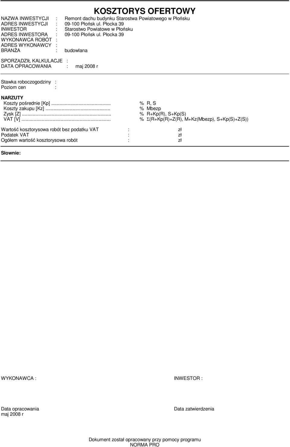 Płocka 39 WYKONAWCA ROBÓT : ADRES WYKONAWCY : BRANŻA : budowlana SPORZĄDZIŁ KAKUACJE : DATA OPRACOWANIA : aj 2008 r Stawka roboczogodziny : Pozio cen : NARZUTY Koszty pośrednie [Kp].