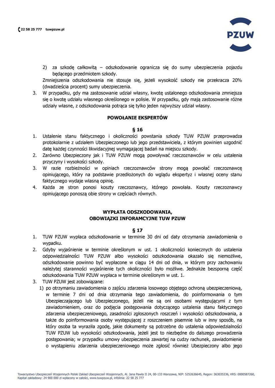 W przypadku, gdy ma zastosowanie udział własny, kwotę ustalonego odszkodowania zmniejsza się o kwotę udziału własnego określonego w polisie.