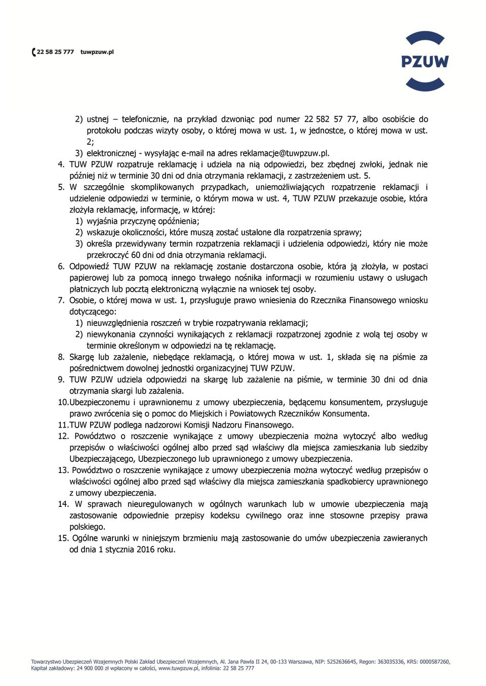TUW PZUW rozpatruje reklamację i udziela na nią odpowiedzi, bez zbędnej zwłoki, jednak nie później niż w terminie 30 dni od dnia otrzymania reklamacji, z zastrzeżeniem ust. 5.