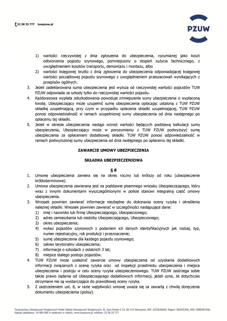 przepisów ogólnych. 3. Jeżeli zadeklarowana suma ubezpieczenia jest wyższa od rzeczywistej wartości pojazdów TUW PZUW odpowiada za szkody tylko do rzeczywistej wartości pojazdu. 4.