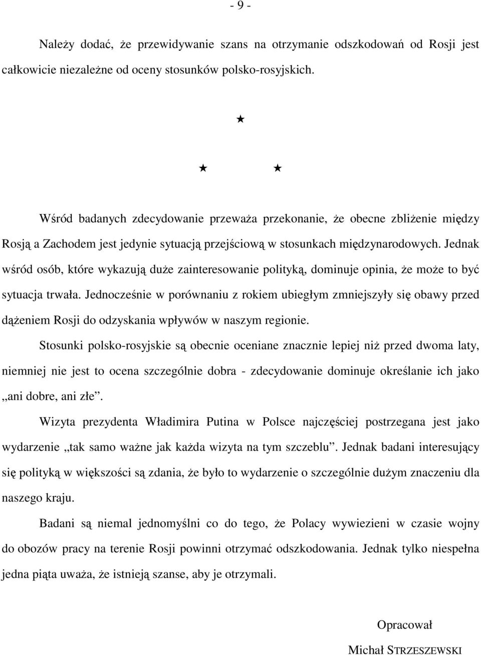 Jednak wśród osób, które wykazują duże zainteresowanie polityką, dominuje opinia, że może to być sytuacja trwała.