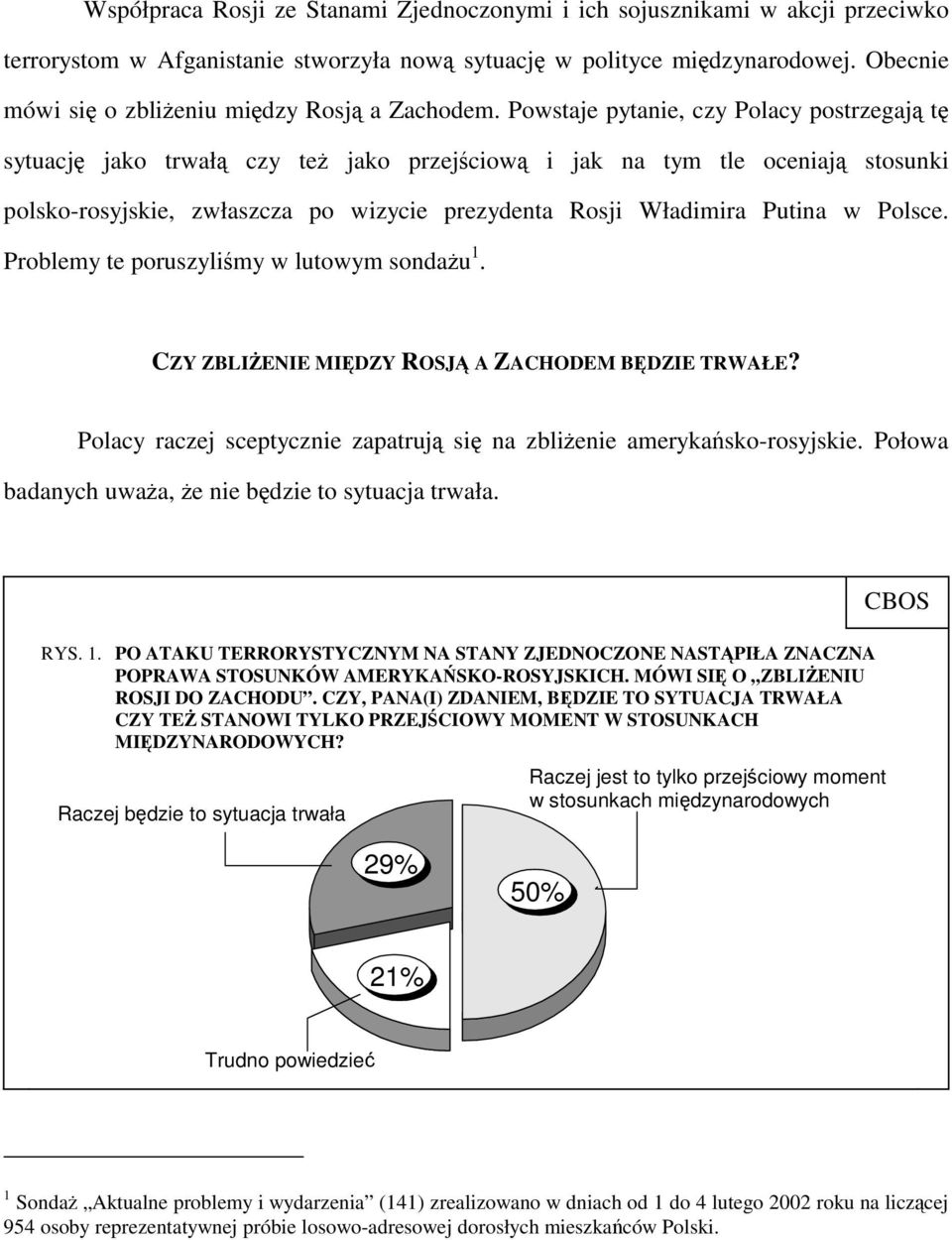 Powstaje pytanie, czy Polacy postrzegają tę sytuację jako trwałą czy też jako przejściową i jak na tym tle oceniają stosunki polsko-rosyjskie, zwłaszcza po wizycie prezydenta Rosji Władimira Putina w