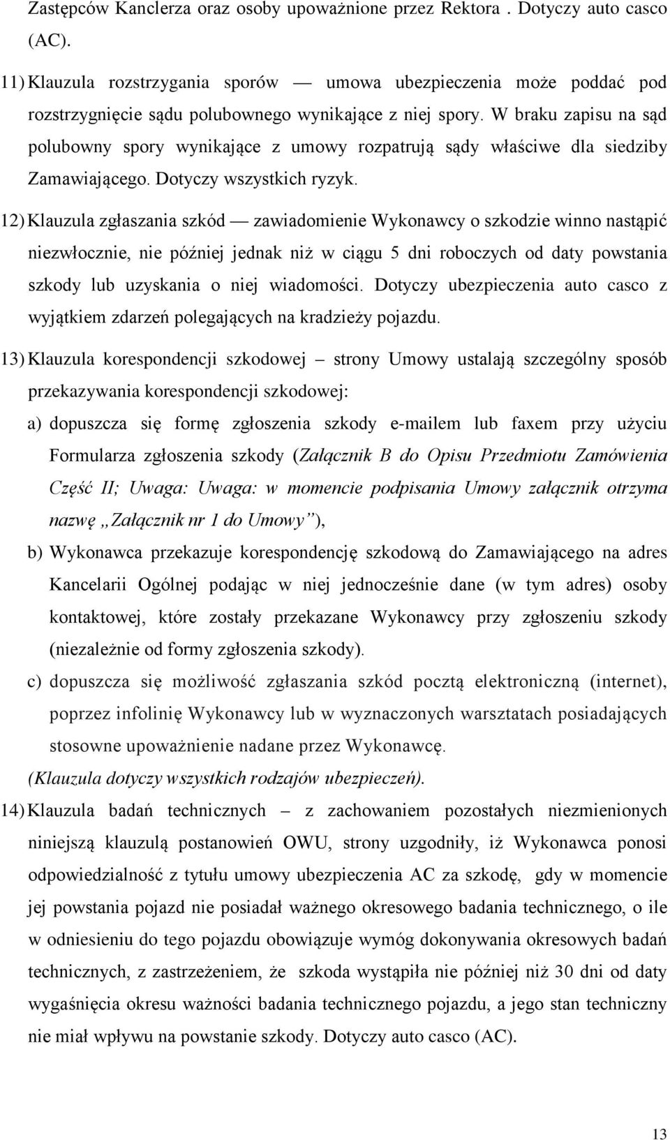 W braku zapisu na sąd polubowny spory wynikające z umowy rozpatrują sądy właściwe dla siedziby Zamawiającego. Dotyczy wszystkich ryzyk.