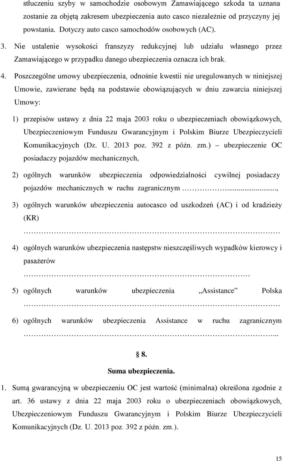 Poszczególne umowy ubezpieczenia, odnośnie kwestii nie uregulowanych w niniejszej Umowie, zawierane będą na podstawie obowiązujących w dniu zawarcia niniejszej Umowy: 1) przepisów ustawy z dnia 22