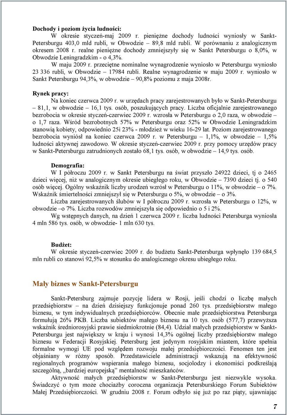 przeciętne nominalne wynagrodzenie wyniosło w Petersburgu wyniosło 23 336 rubli, w Obwodzie 17984 rubli. Realne wynagrodzenie w maju 2009 r.