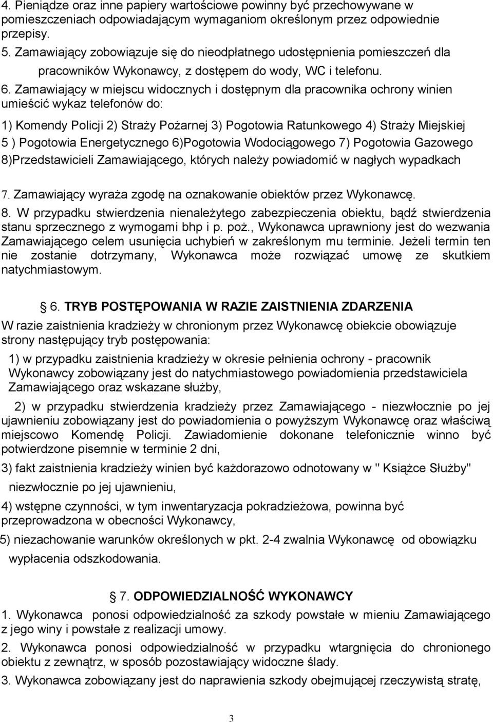 Zamawiający w miejscu widocznych i dostępnym dla pracownika ochrony winien umieścić wykaz telefonów do: 1) Komendy Policji 2) Straży Pożarnej 3) Pogotowia Ratunkowego 4) Straży Miejskiej 5 )