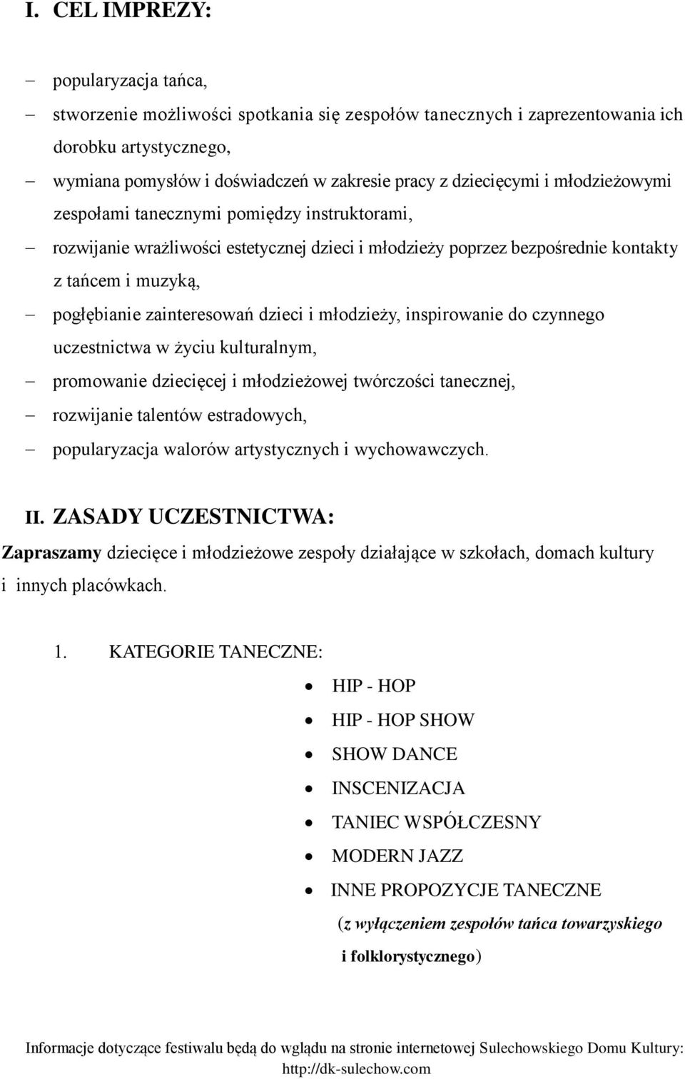 młodzieży, inspirowanie do czynnego uczestnictwa w życiu kulturalnym, promowanie dziecięcej i młodzieżowej twórczości tanecznej, rozwijanie talentów estradowych, popularyzacja walorów artystycznych i