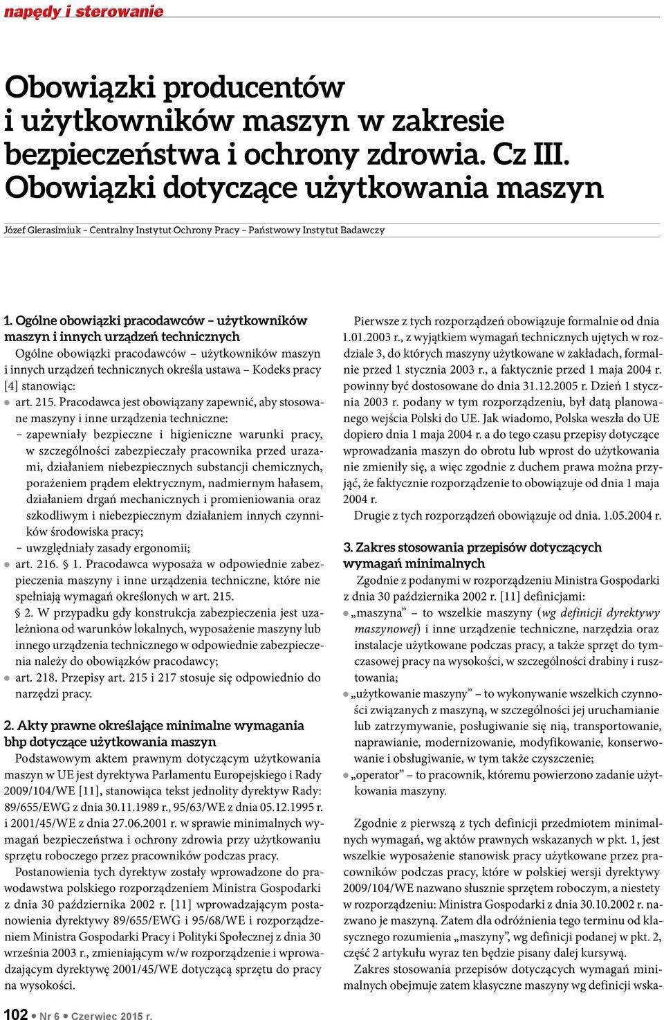 Ogólne obowiązki pracodawców użytkowników maszyn i innych urządzeń technicznych Ogólne obowiązki pracodawców użytkowników maszyn i innych urządzeń technicznych określa ustawa Kodeks pracy [4]