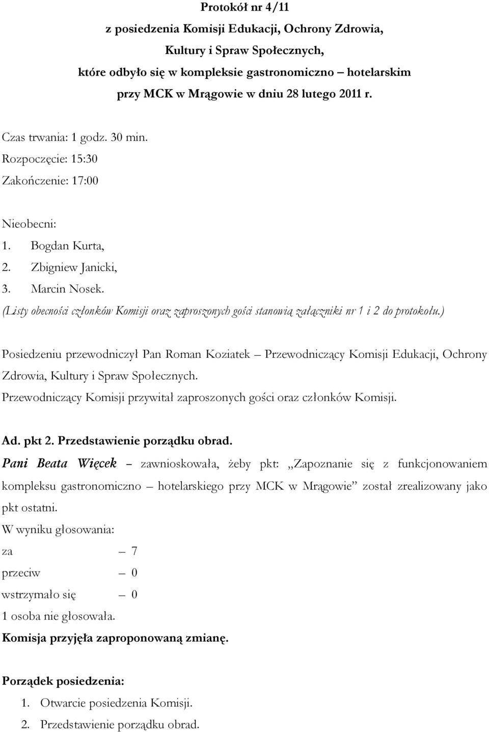 (Listy obecności członków Komisji oraz zaproszonych gości stanowią załączniki nr 1 i 2 do protokołu.