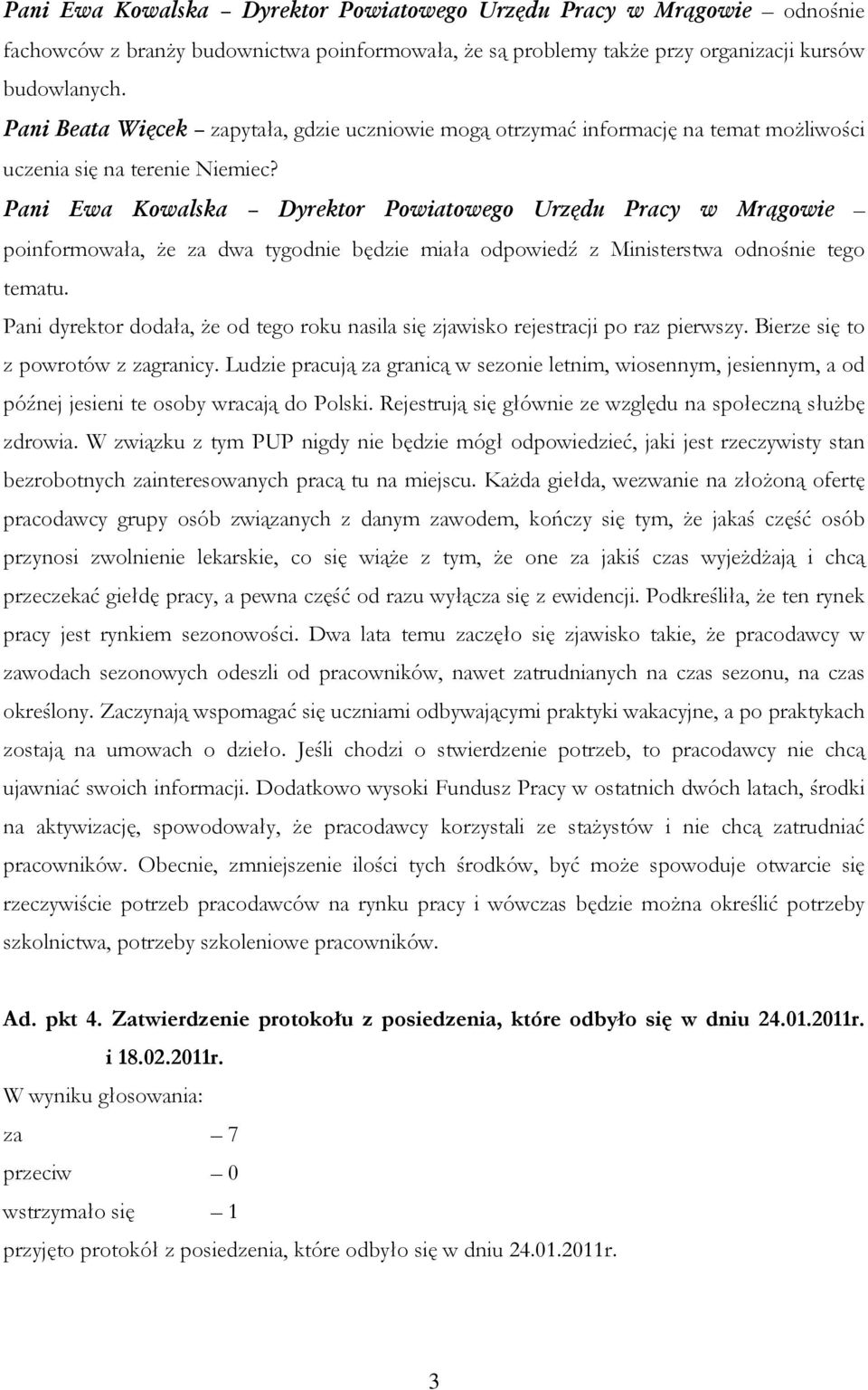 Pani Ewa Kowalska Dyrektor Powiatowego Urzędu Pracy w Mrągowie poinformowała, że za dwa tygodnie będzie miała odpowiedź z Ministerstwa odnośnie tego tematu.