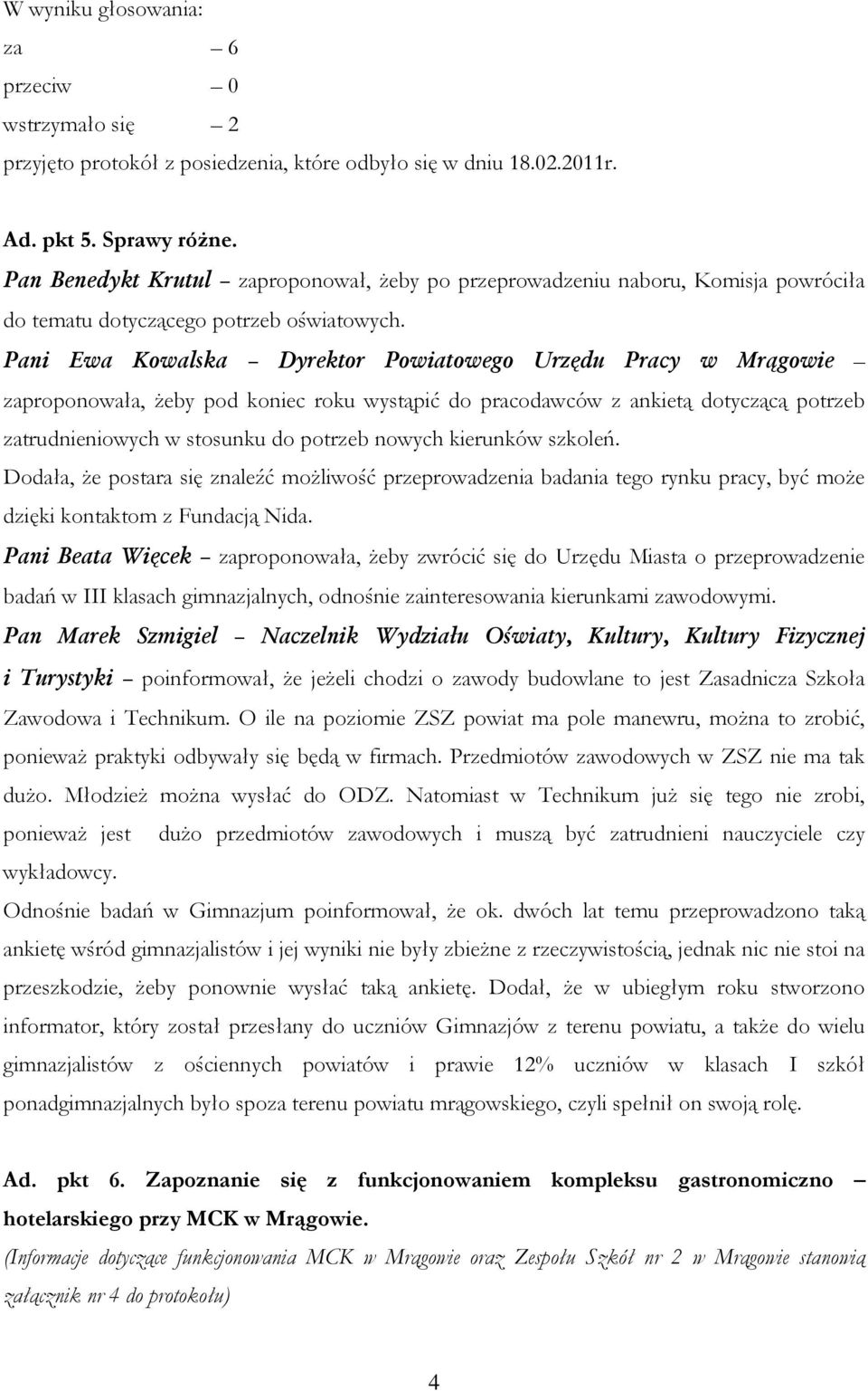 Pani Ewa Kowalska Dyrektor Powiatowego Urzędu Pracy w Mrągowie zaproponowała, żeby pod koniec roku wystąpić do pracodawców z ankietą dotyczącą potrzeb zatrudnieniowych w stosunku do potrzeb nowych