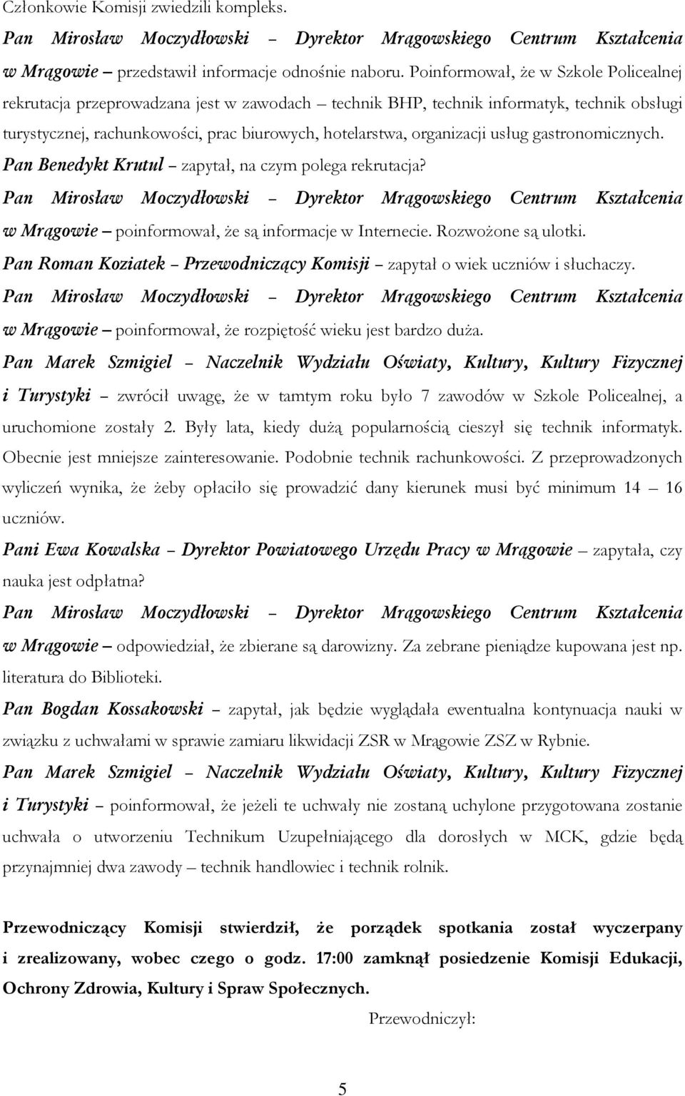 usług gastronomicznych. Pan Benedykt Krutul zapytał, na czym polega rekrutacja? w Mrągowie poinformował, że są informacje w Internecie. Rozwożone są ulotki.