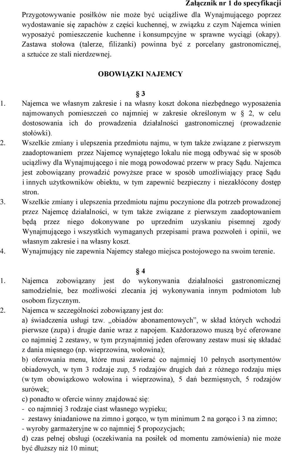 Najemca we własnym zakresie i na własny koszt dokona niezbędnego wyposażenia najmowanych pomieszczeń co najmniej w zakresie określonym w 2, w celu dostosowania ich do prowadzenia działalności